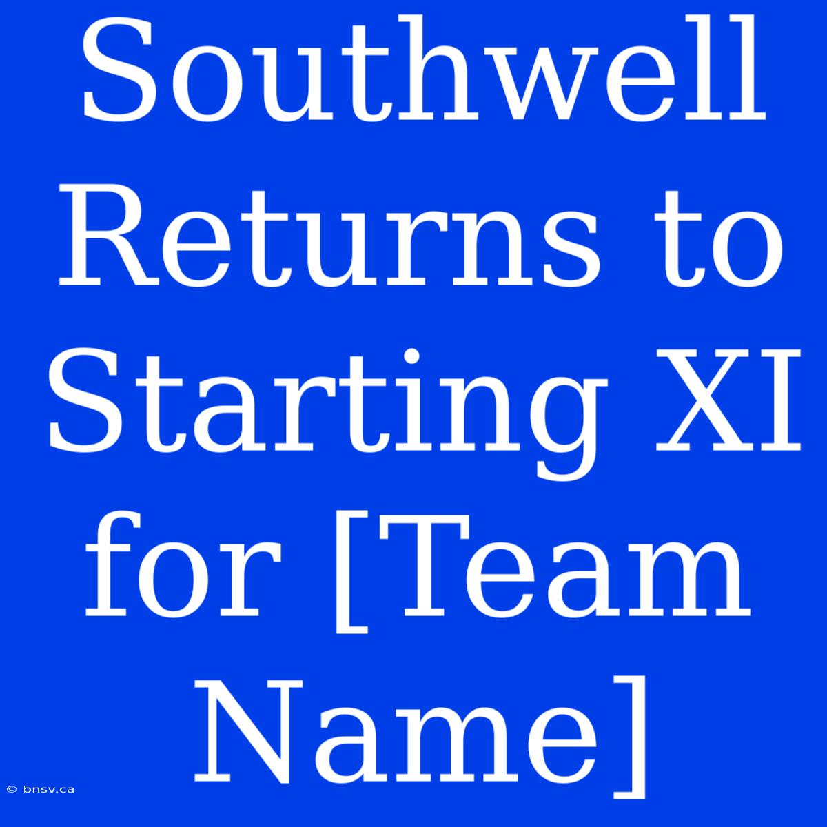 Southwell Returns To Starting XI For [Team Name]