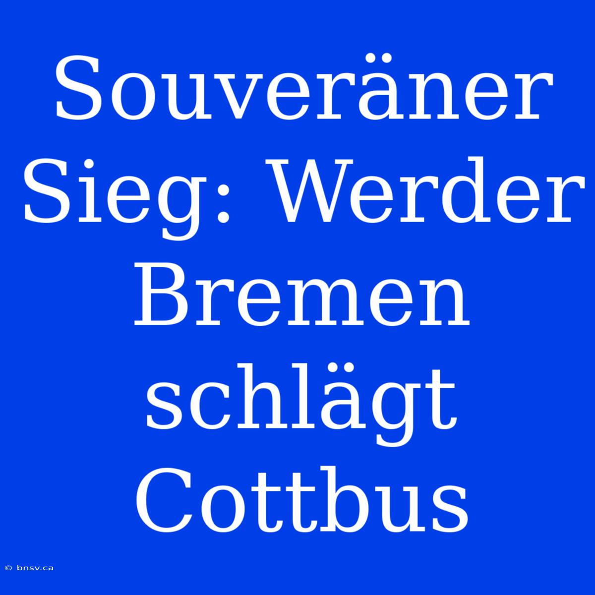 Souveräner Sieg: Werder Bremen Schlägt Cottbus