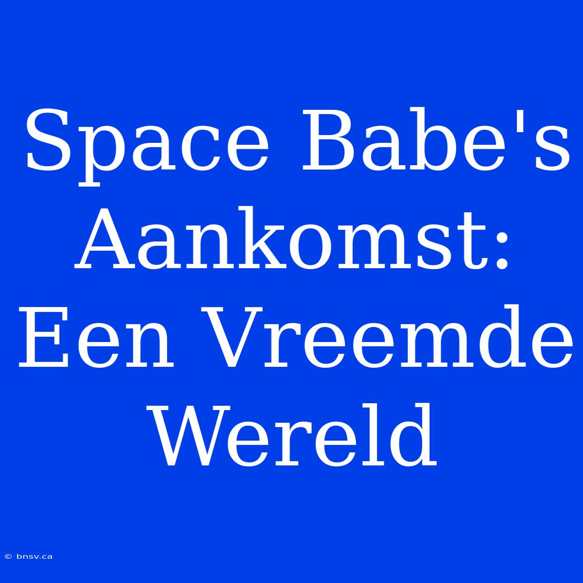 Space Babe's Aankomst: Een Vreemde Wereld