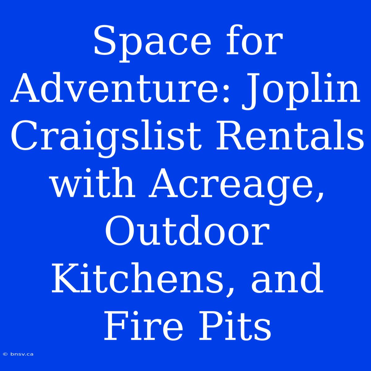 Space For Adventure: Joplin Craigslist Rentals With Acreage, Outdoor Kitchens, And Fire Pits