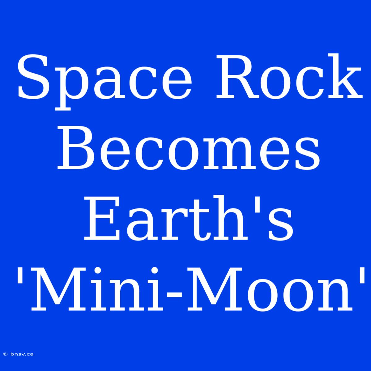 Space Rock Becomes Earth's 'Mini-Moon'