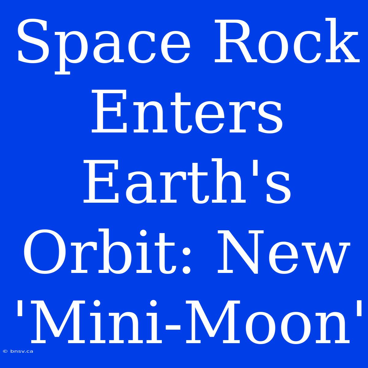 Space Rock Enters Earth's Orbit: New 'Mini-Moon'