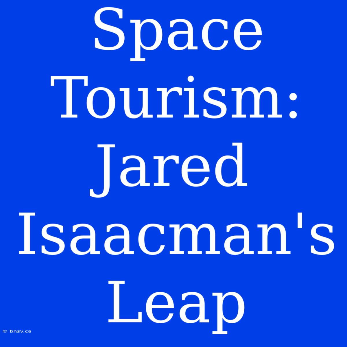 Space Tourism: Jared Isaacman's Leap