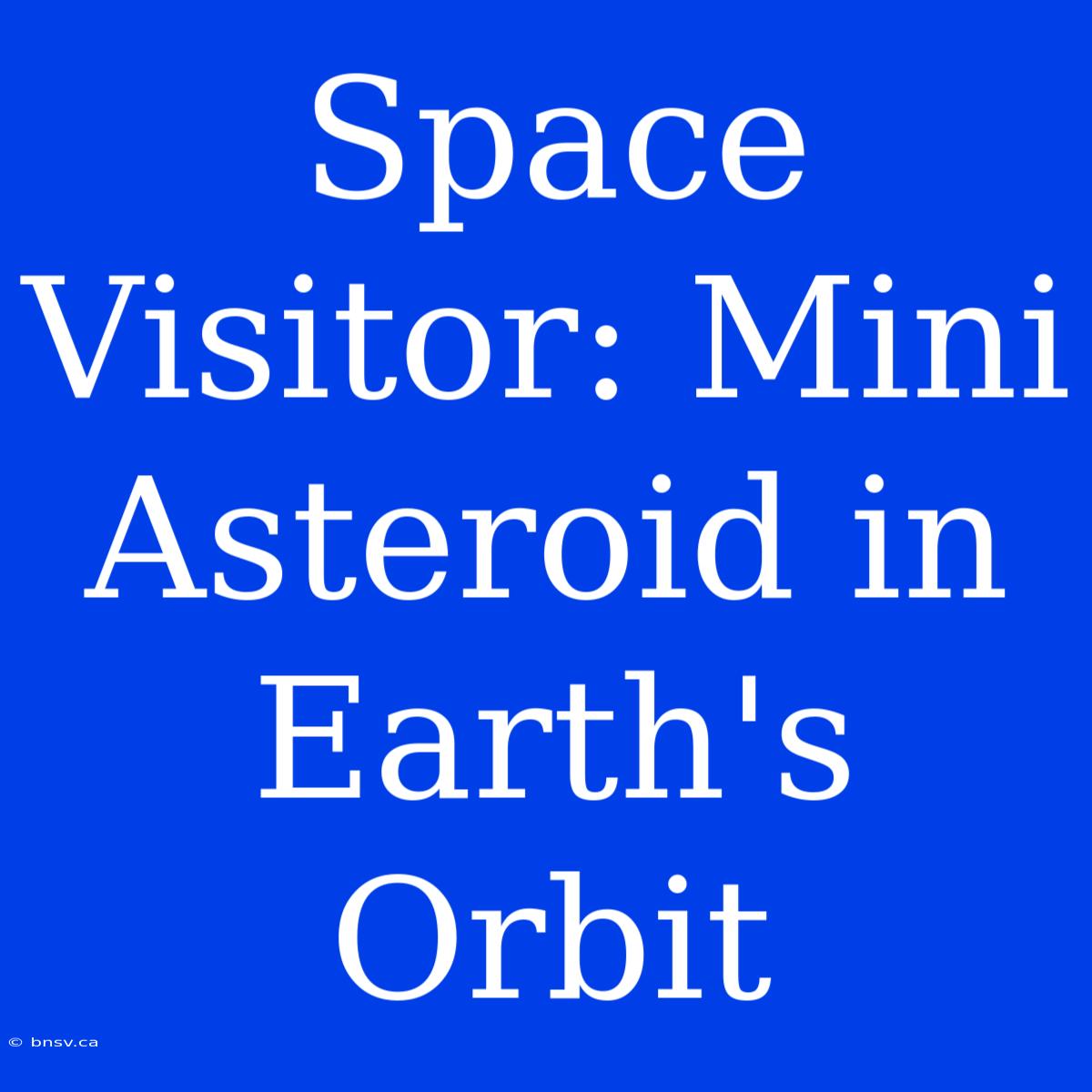 Space Visitor: Mini Asteroid In Earth's Orbit