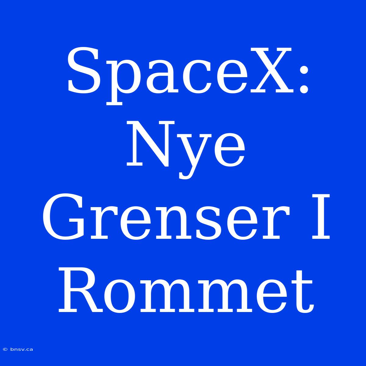 SpaceX: Nye Grenser I Rommet