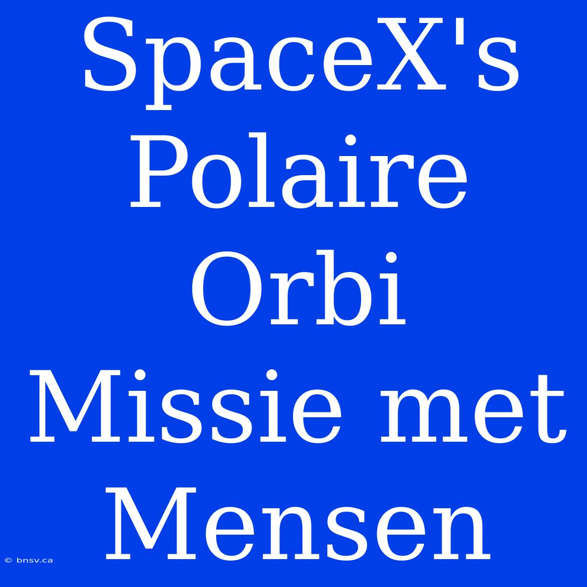 SpaceX's Polaire Orbi Missie Met Mensen