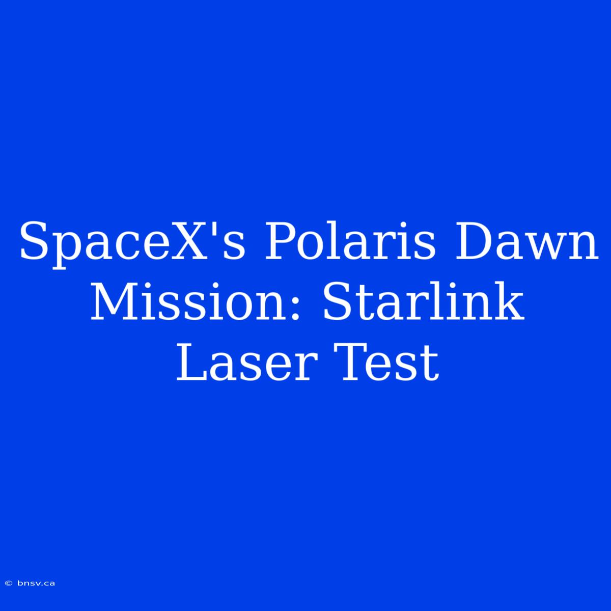 SpaceX's Polaris Dawn Mission: Starlink Laser Test