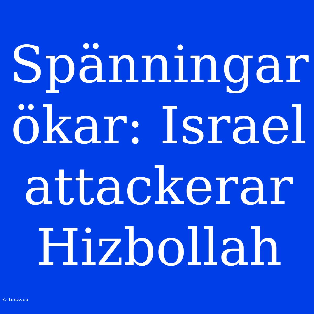 Spänningar Ökar: Israel Attackerar Hizbollah