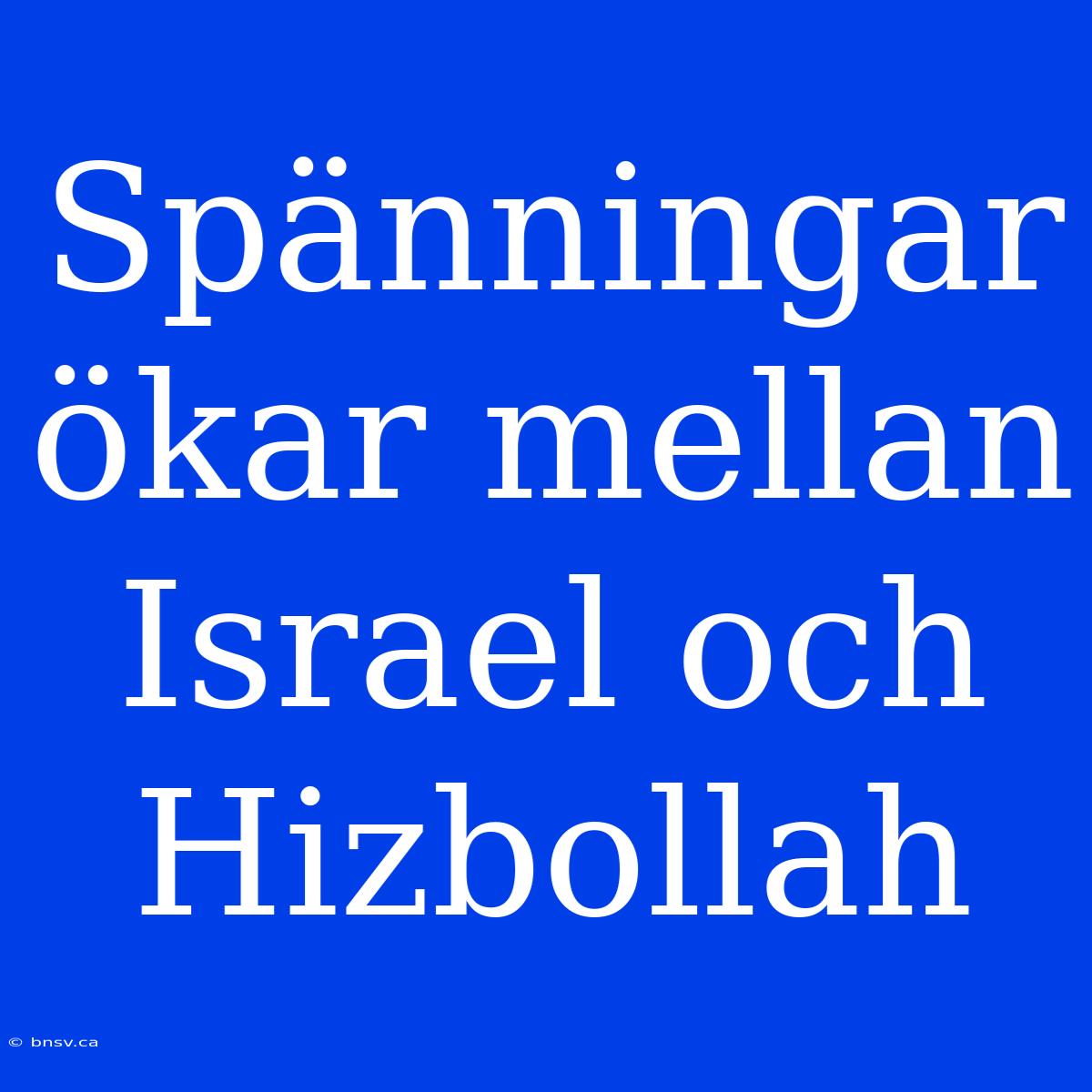 Spänningar Ökar Mellan Israel Och Hizbollah