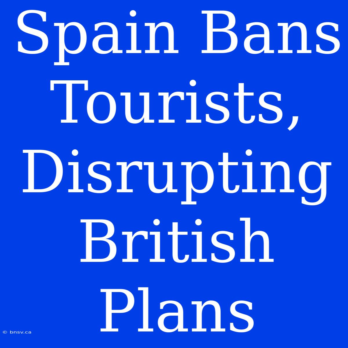 Spain Bans Tourists, Disrupting British Plans