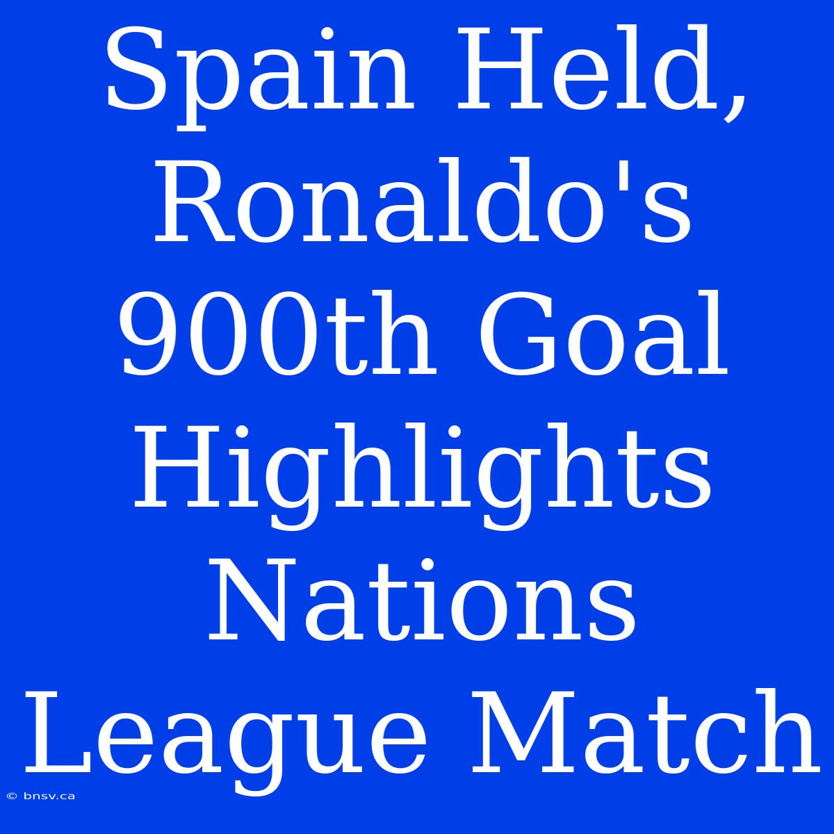 Spain Held, Ronaldo's 900th Goal Highlights Nations League Match