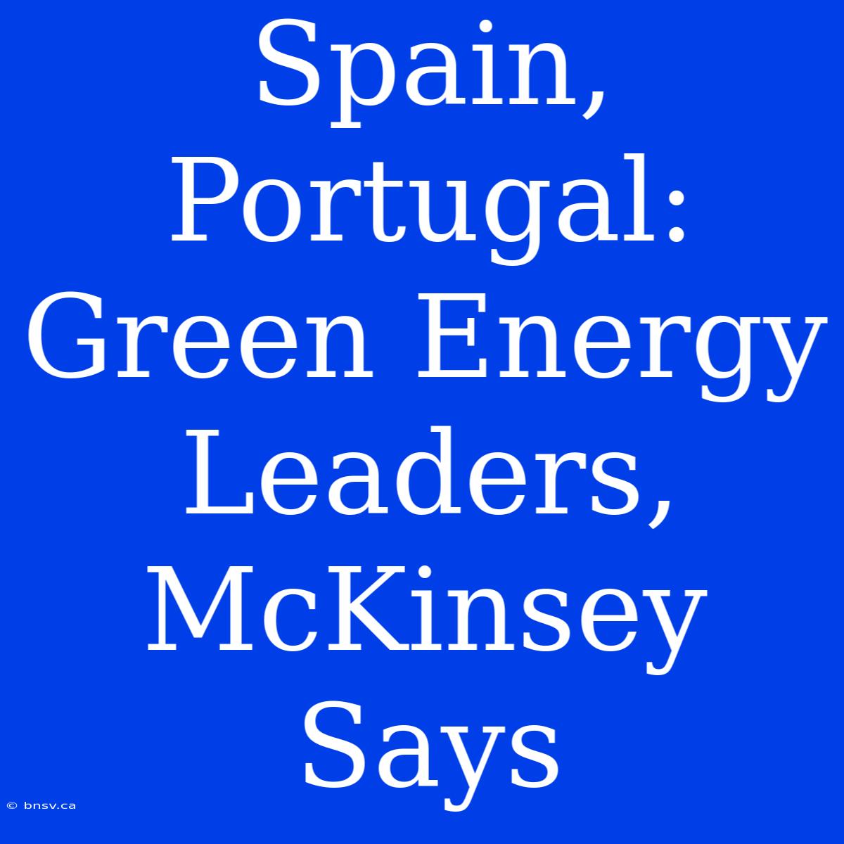 Spain, Portugal: Green Energy Leaders, McKinsey Says