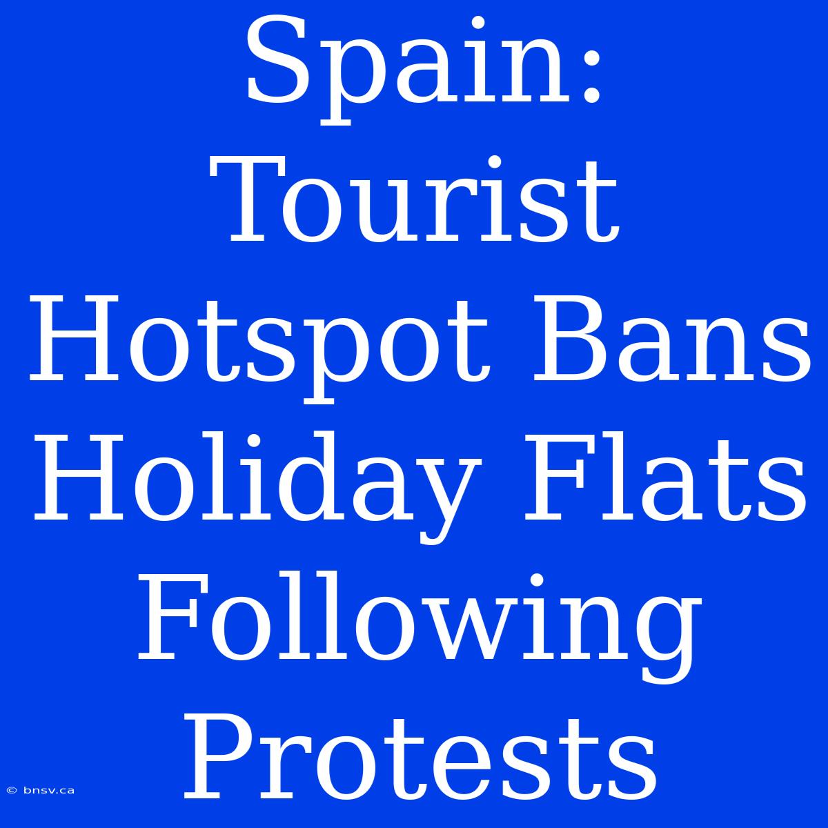 Spain: Tourist Hotspot Bans Holiday Flats Following Protests