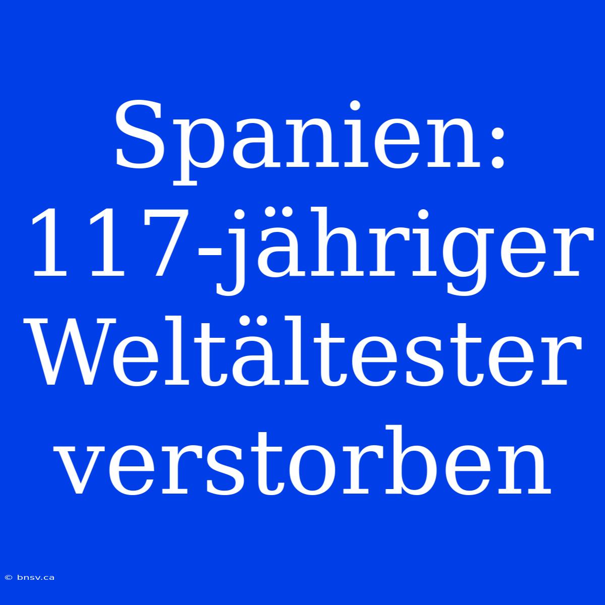 Spanien: 117-jähriger Weltältester Verstorben