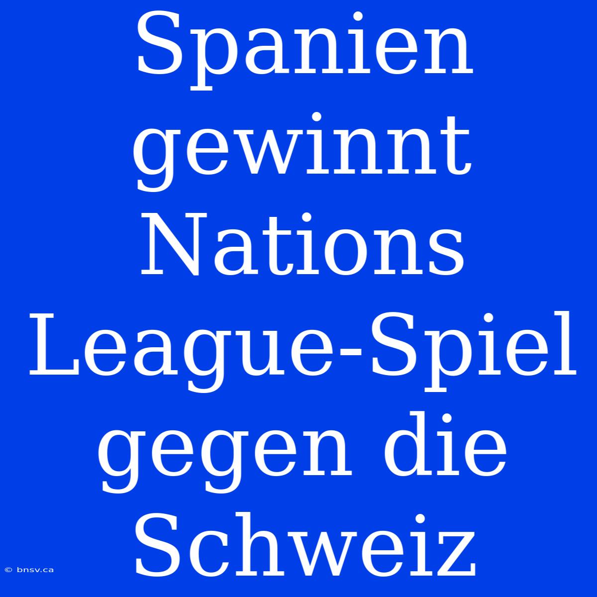 Spanien Gewinnt Nations League-Spiel Gegen Die Schweiz