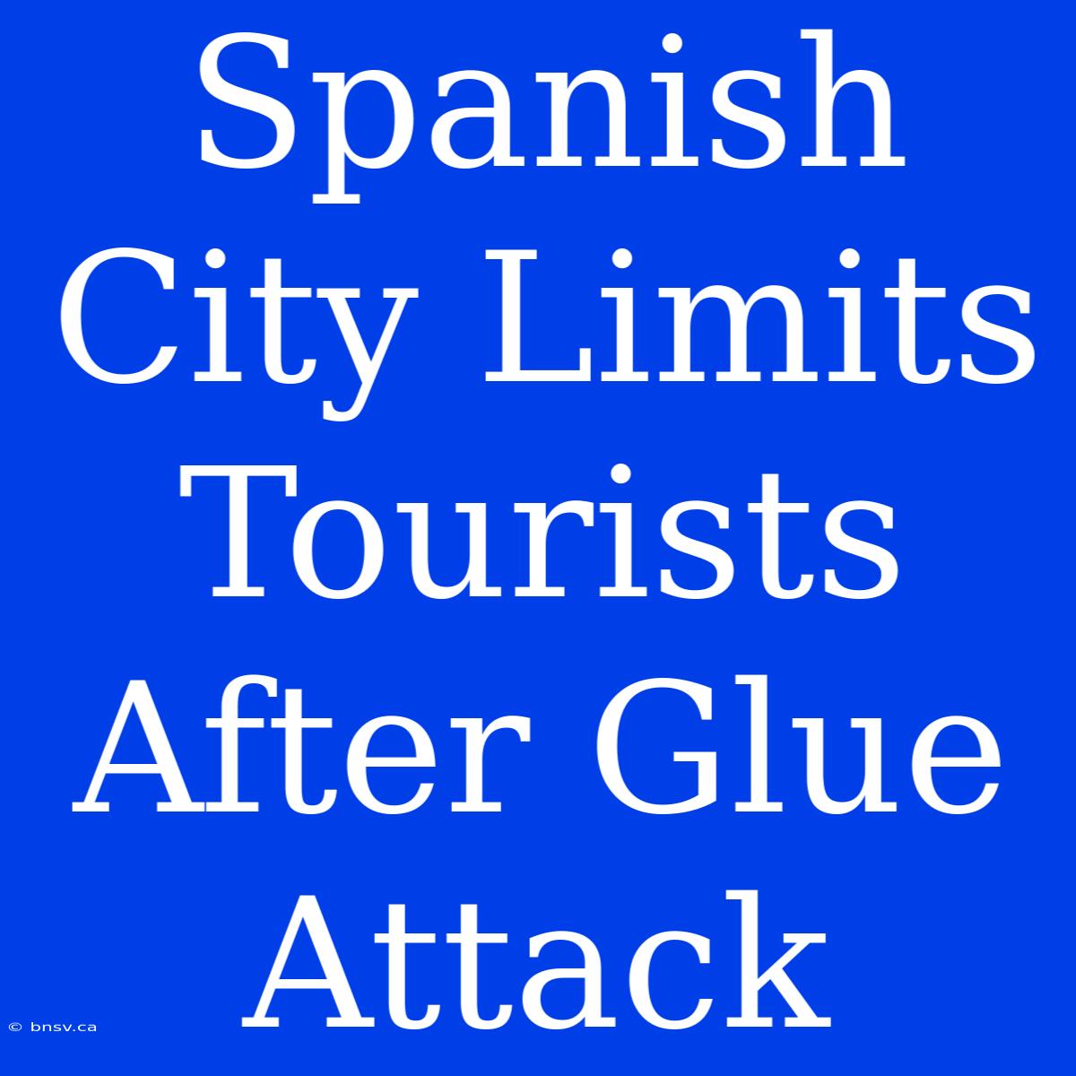 Spanish City Limits Tourists After Glue Attack