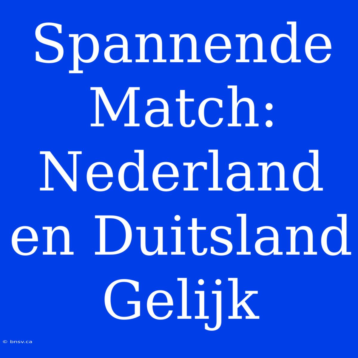 Spannende Match: Nederland En Duitsland Gelijk