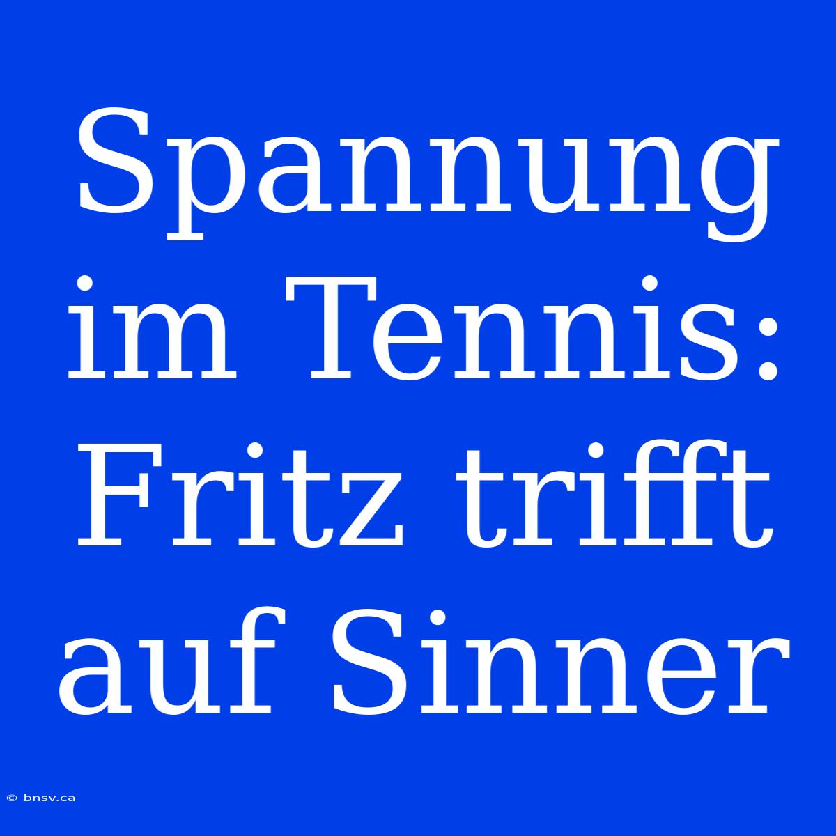 Spannung Im Tennis: Fritz Trifft Auf Sinner