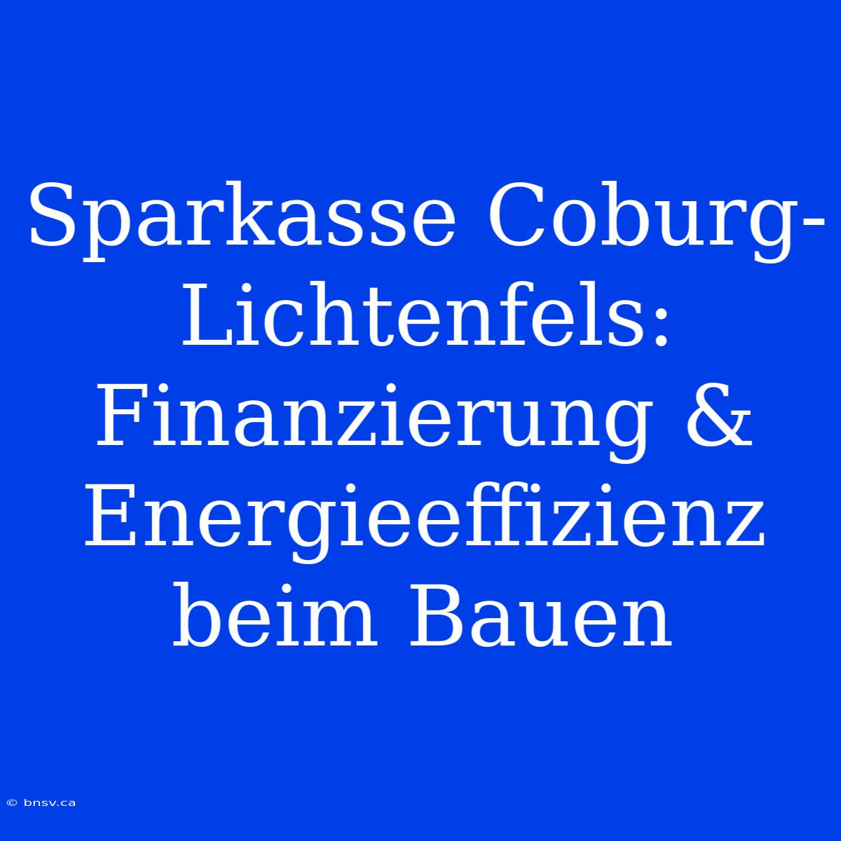 Sparkasse Coburg-Lichtenfels: Finanzierung & Energieeffizienz Beim Bauen