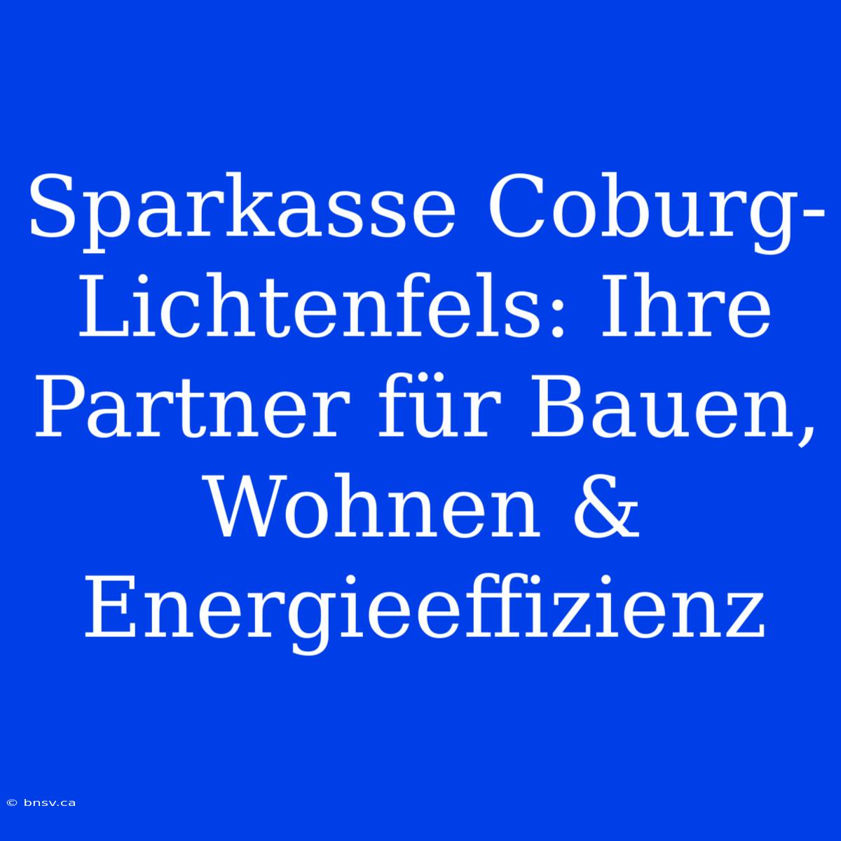 Sparkasse Coburg-Lichtenfels: Ihre Partner Für Bauen, Wohnen & Energieeffizienz