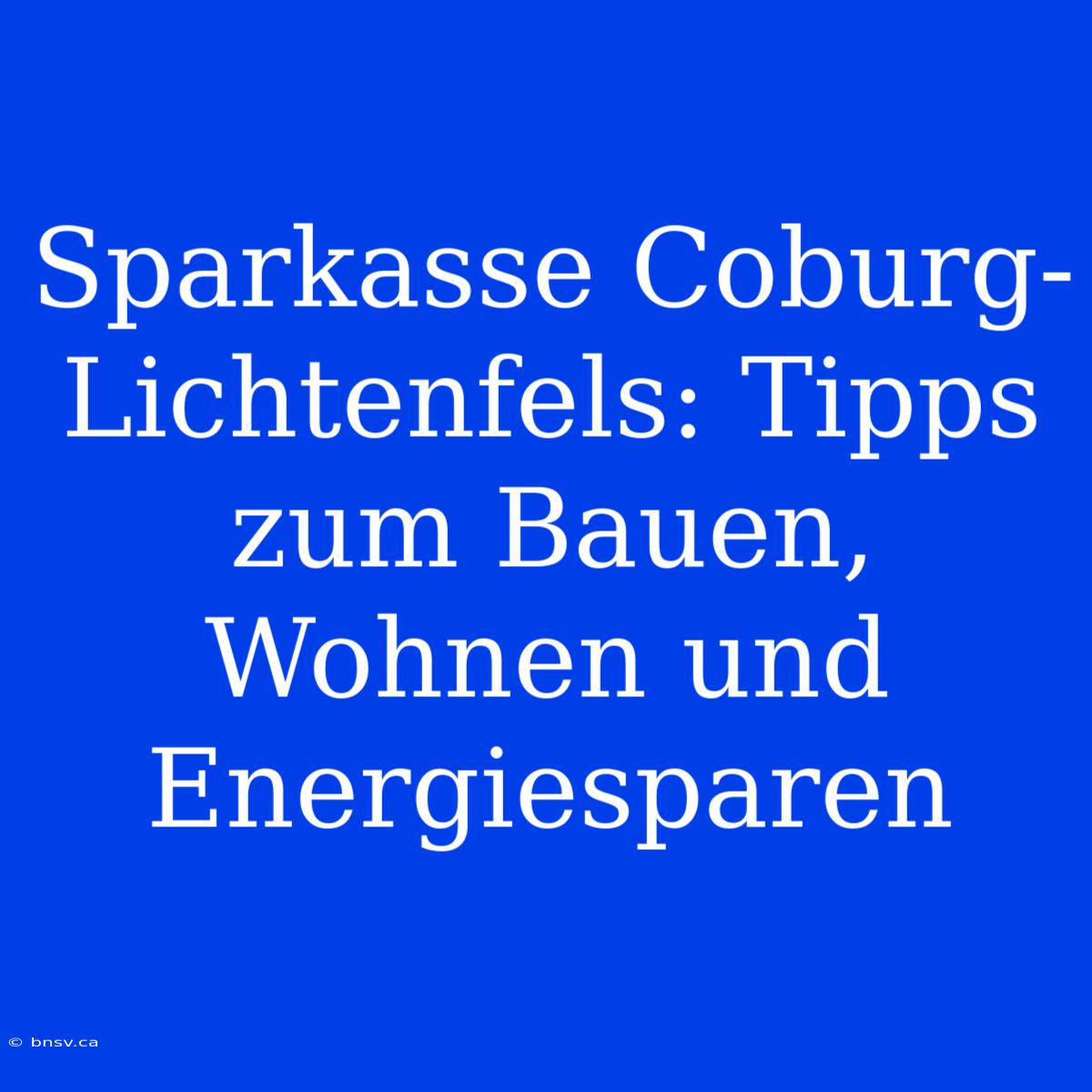 Sparkasse Coburg-Lichtenfels: Tipps Zum Bauen, Wohnen Und Energiesparen