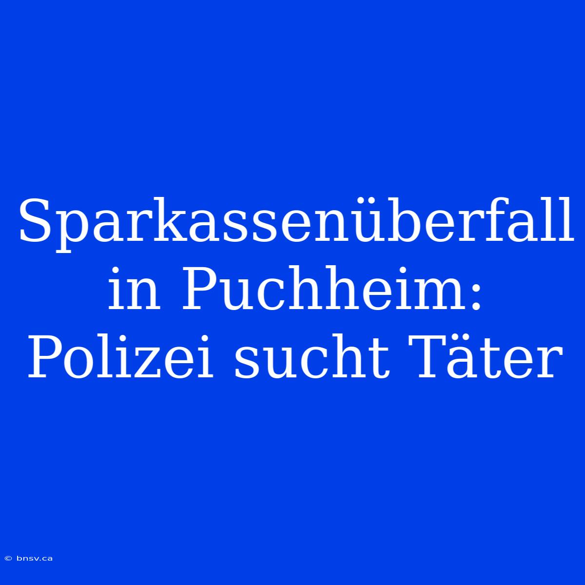 Sparkassenüberfall In Puchheim: Polizei Sucht Täter