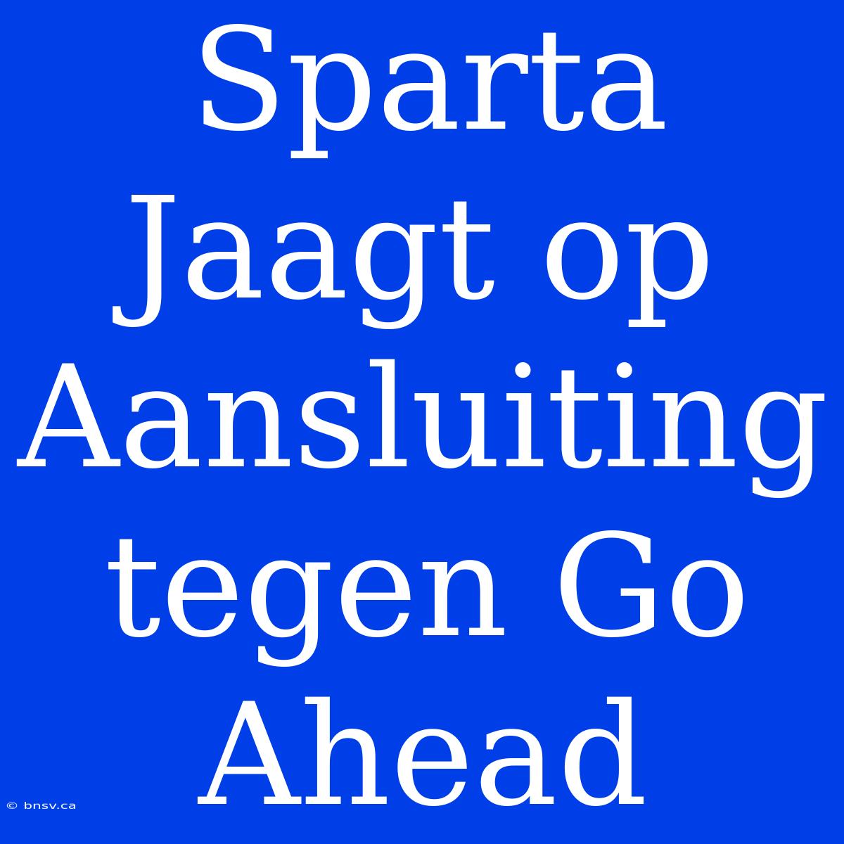 Sparta Jaagt Op Aansluiting Tegen Go Ahead