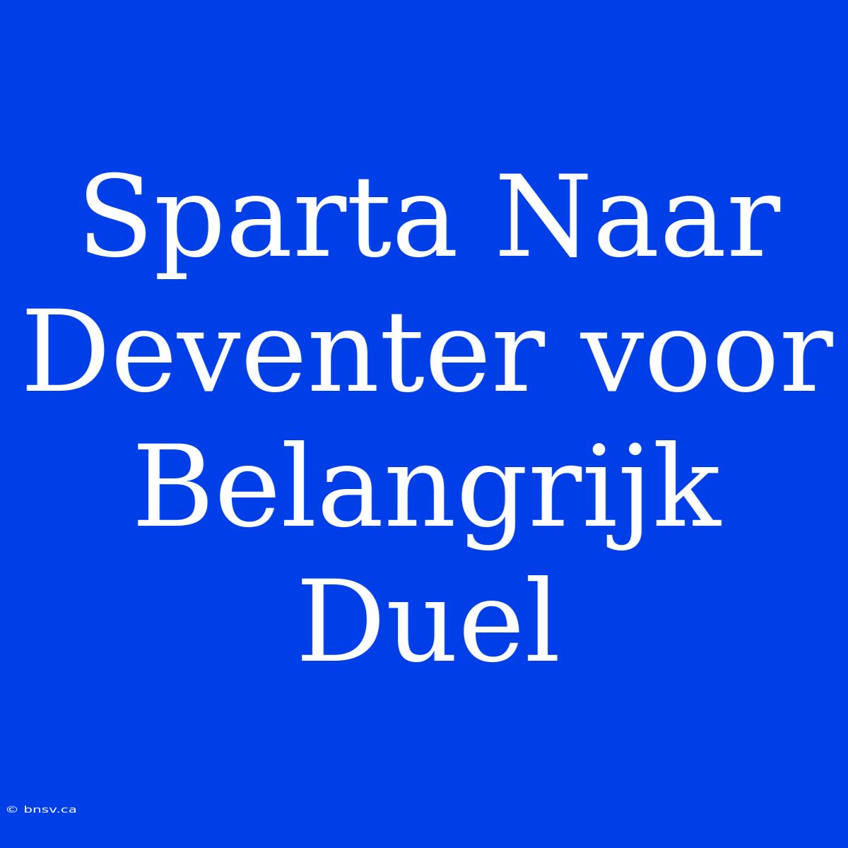 Sparta Naar Deventer Voor Belangrijk Duel