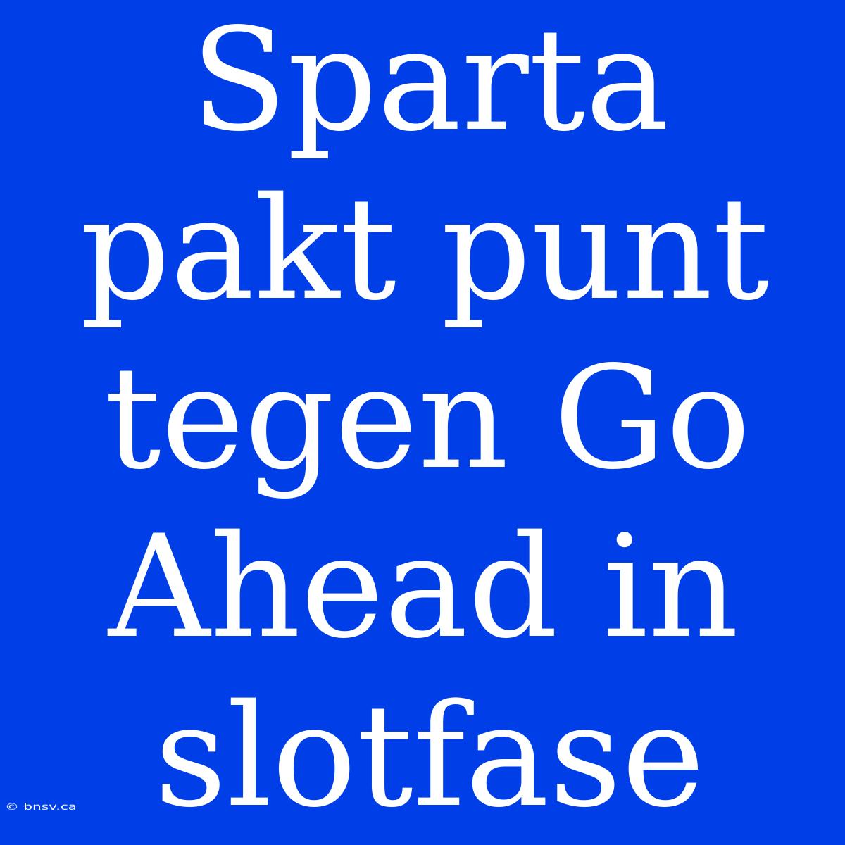 Sparta Pakt Punt Tegen Go Ahead In Slotfase