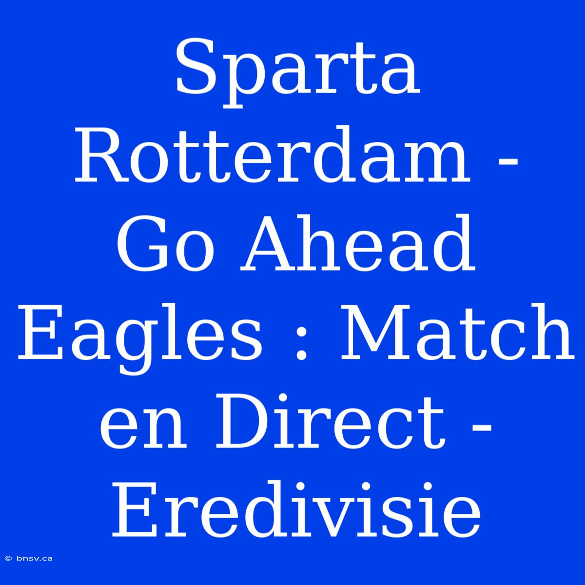 Sparta Rotterdam - Go Ahead Eagles : Match En Direct - Eredivisie