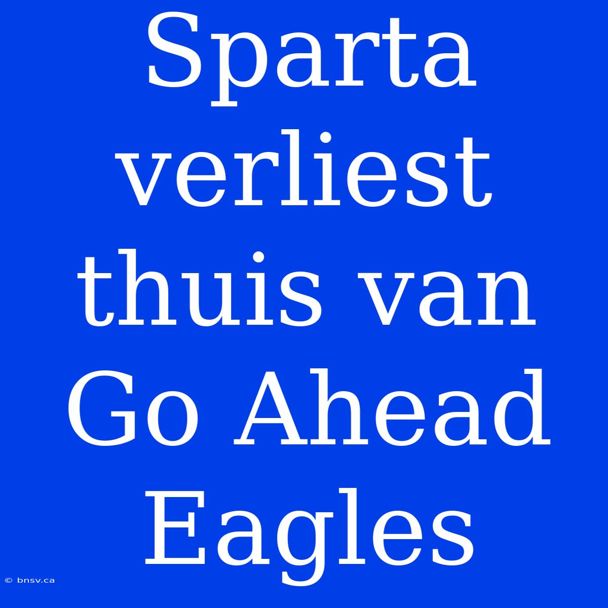 Sparta Verliest Thuis Van Go Ahead Eagles