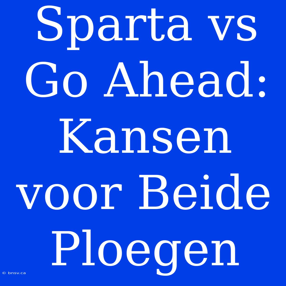 Sparta Vs Go Ahead: Kansen Voor Beide Ploegen