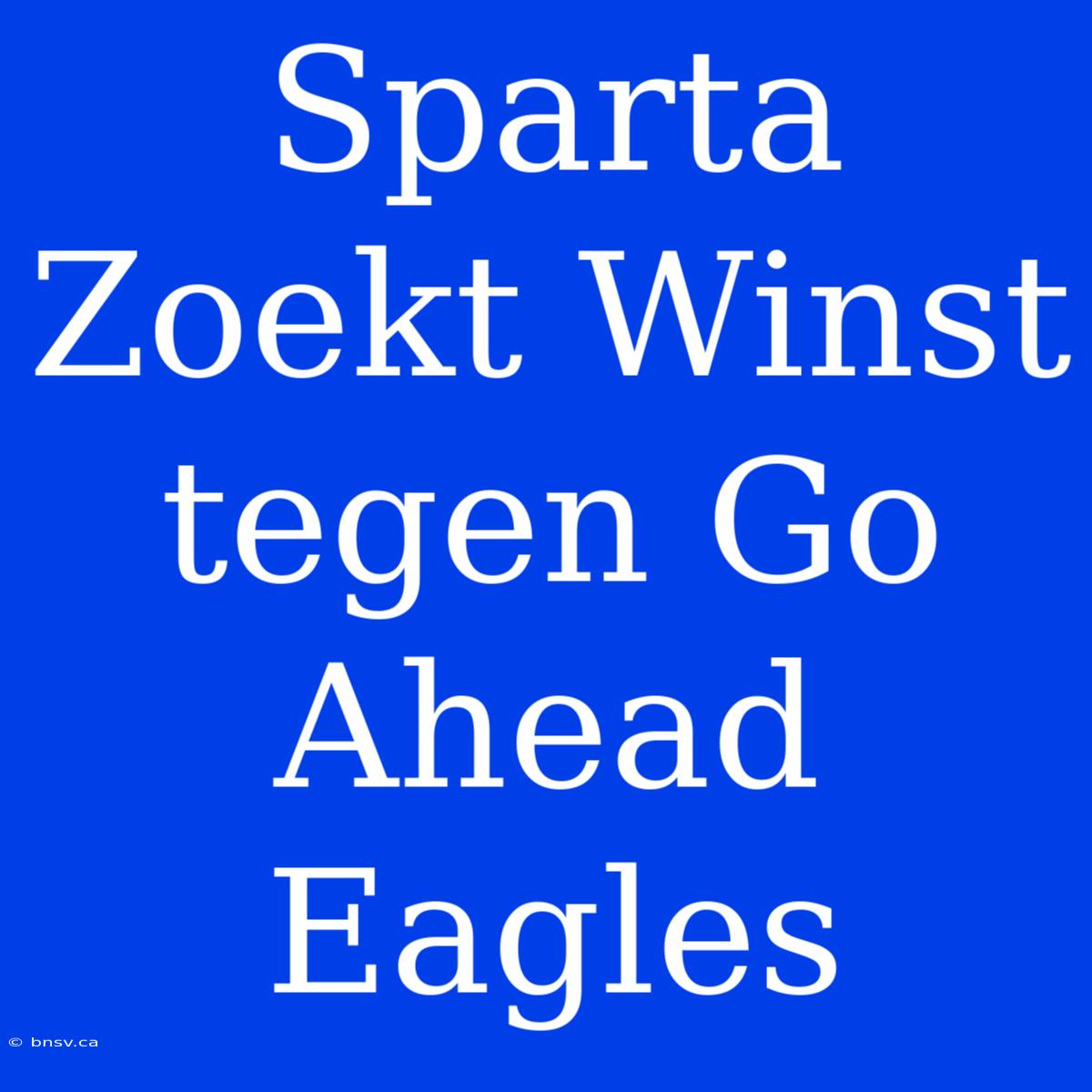 Sparta Zoekt Winst Tegen Go Ahead Eagles