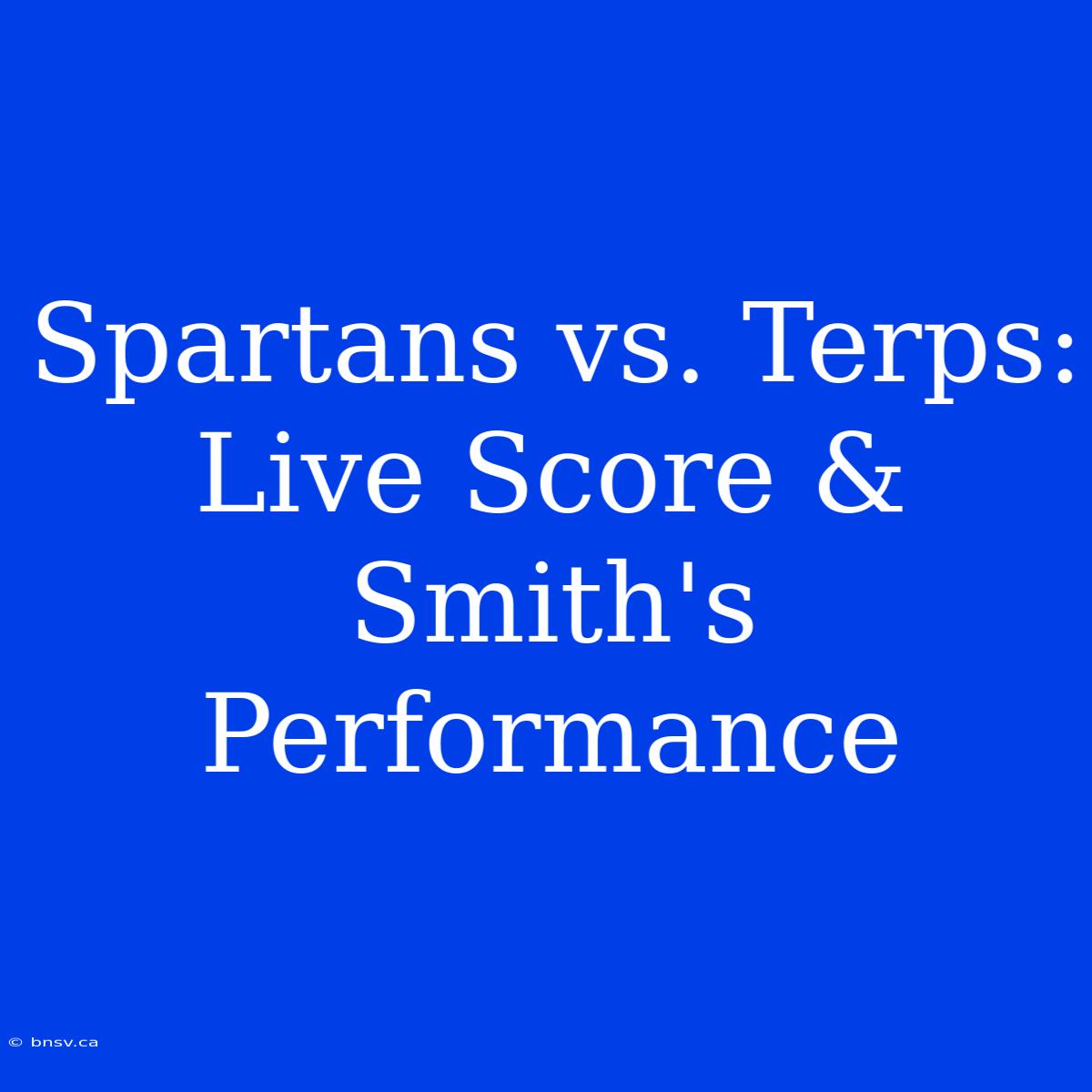 Spartans Vs. Terps: Live Score & Smith's Performance