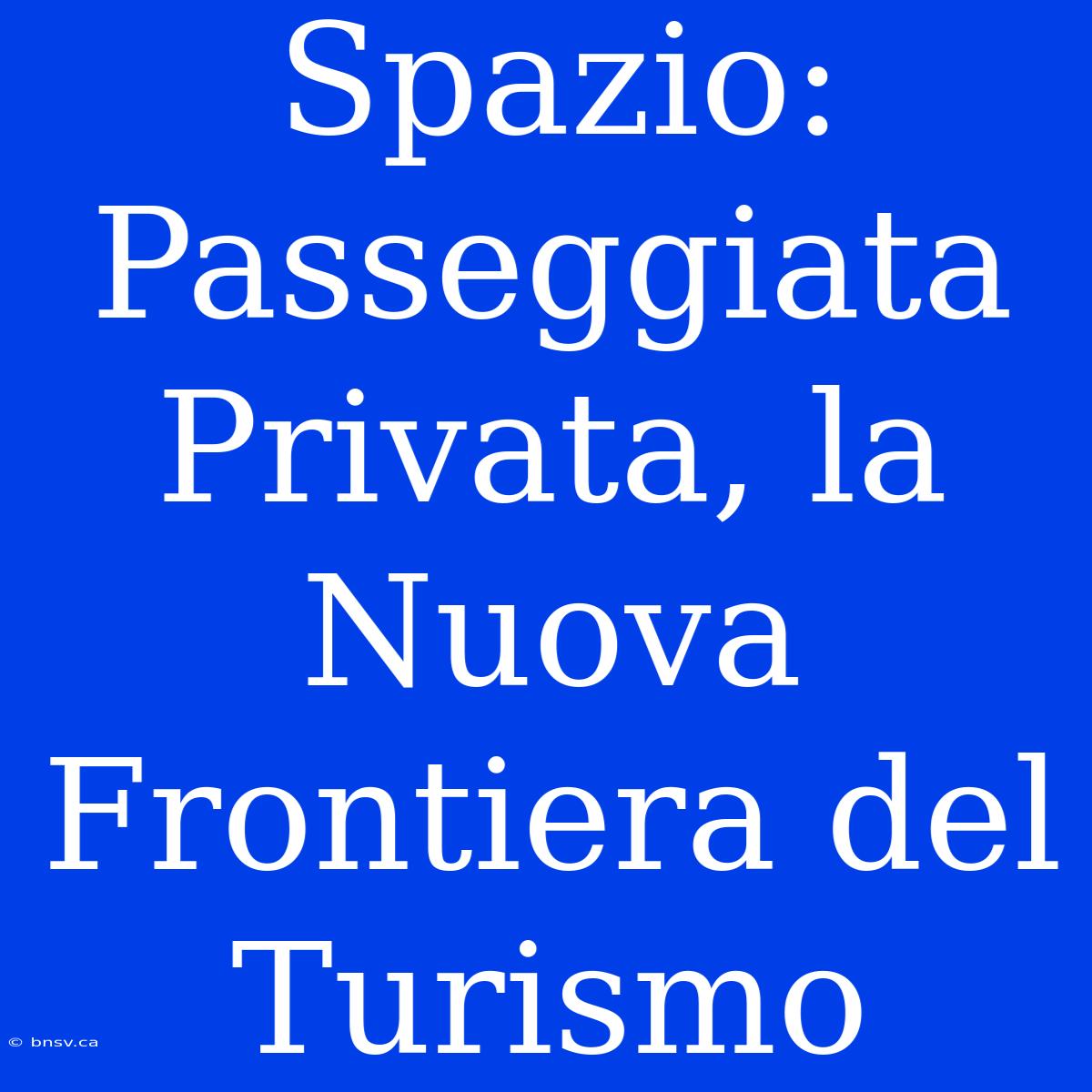 Spazio: Passeggiata Privata, La Nuova Frontiera Del Turismo