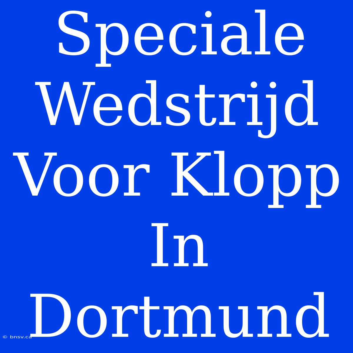 Speciale Wedstrijd Voor Klopp In Dortmund