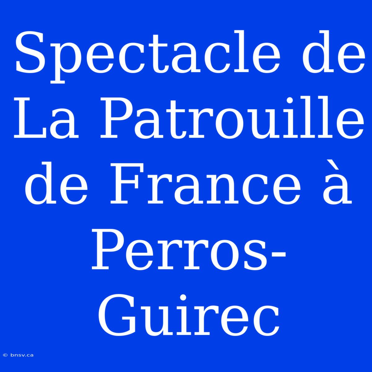 Spectacle De La Patrouille De France À Perros-Guirec