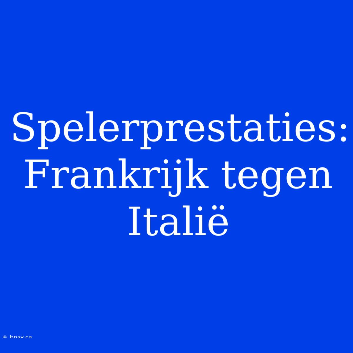 Spelerprestaties: Frankrijk Tegen Italië