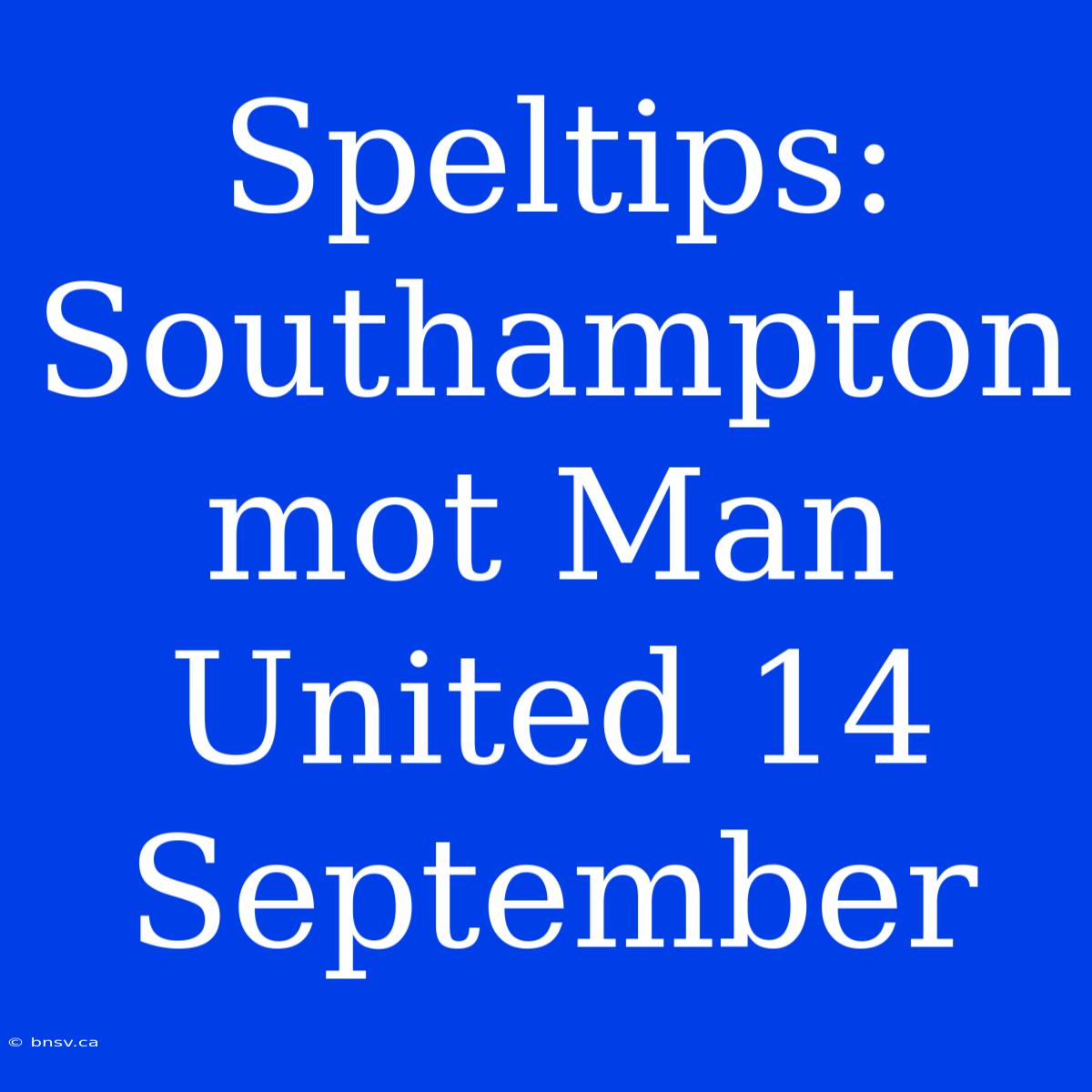 Speltips: Southampton Mot Man United 14 September