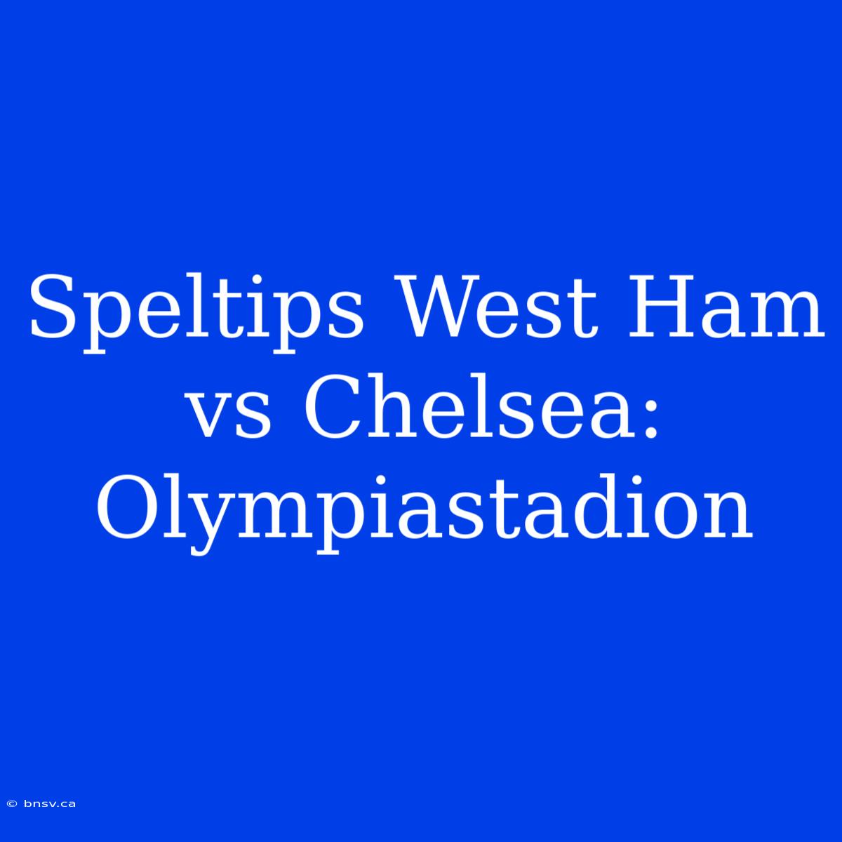 Speltips West Ham Vs Chelsea: Olympiastadion