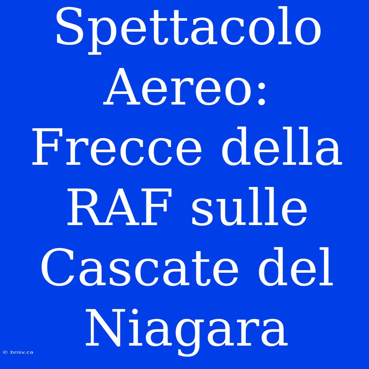 Spettacolo Aereo: Frecce Della RAF Sulle Cascate Del Niagara