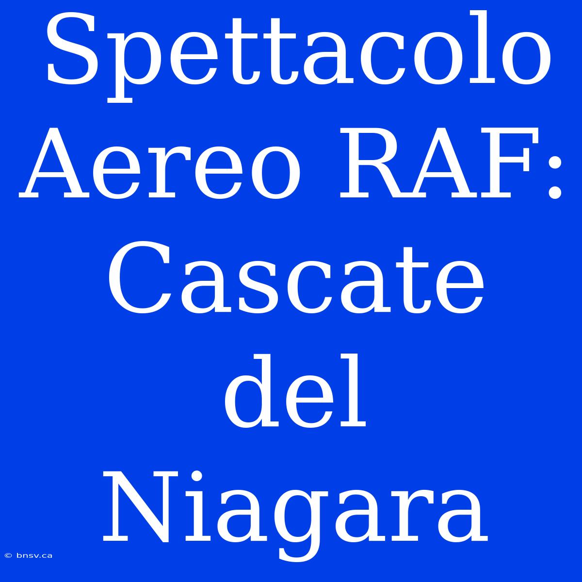 Spettacolo Aereo RAF: Cascate Del Niagara