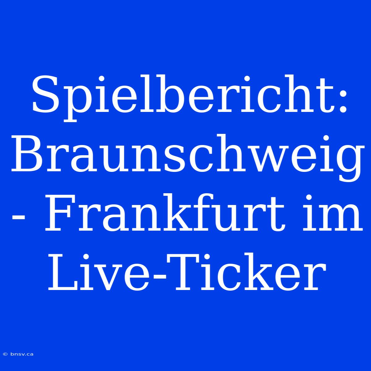 Spielbericht: Braunschweig - Frankfurt Im Live-Ticker