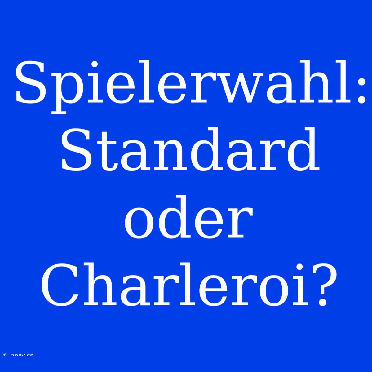 Spielerwahl: Standard Oder Charleroi?