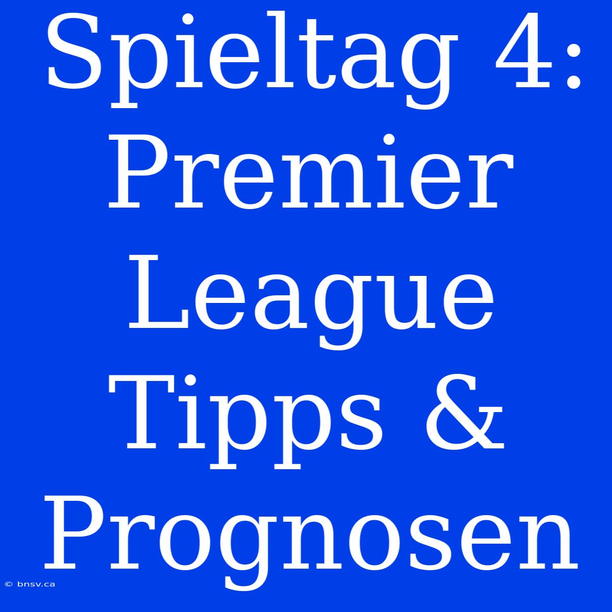 Spieltag 4: Premier League Tipps & Prognosen