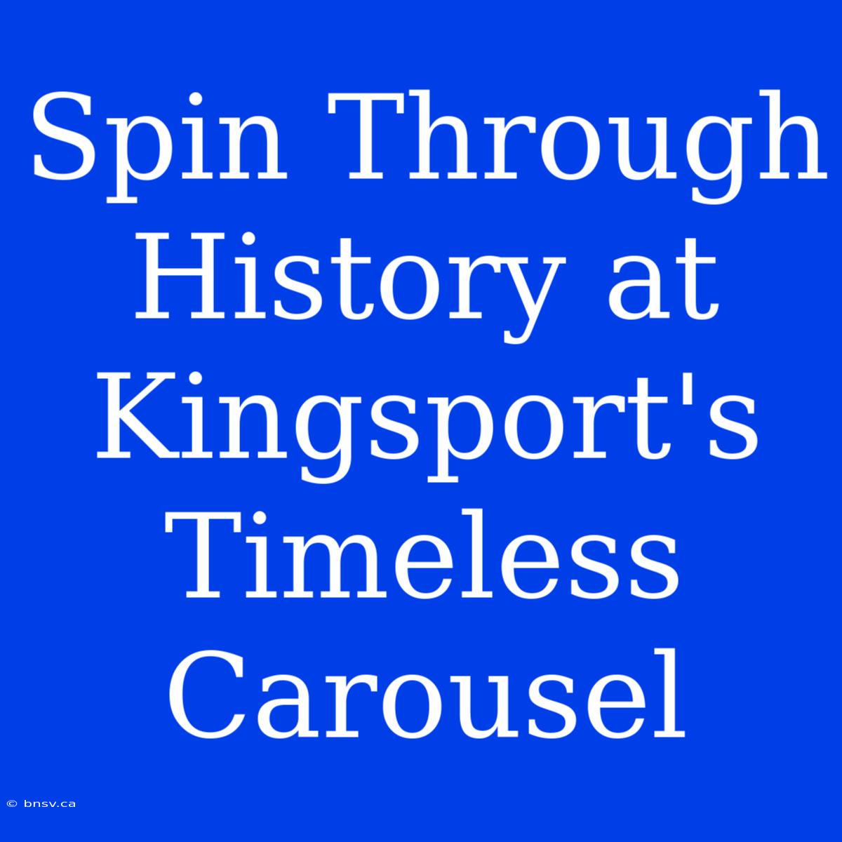 Spin Through History At Kingsport's Timeless Carousel