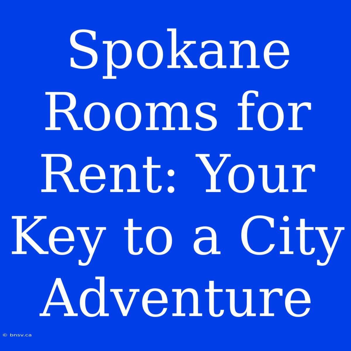 Spokane Rooms For Rent: Your Key To A City Adventure