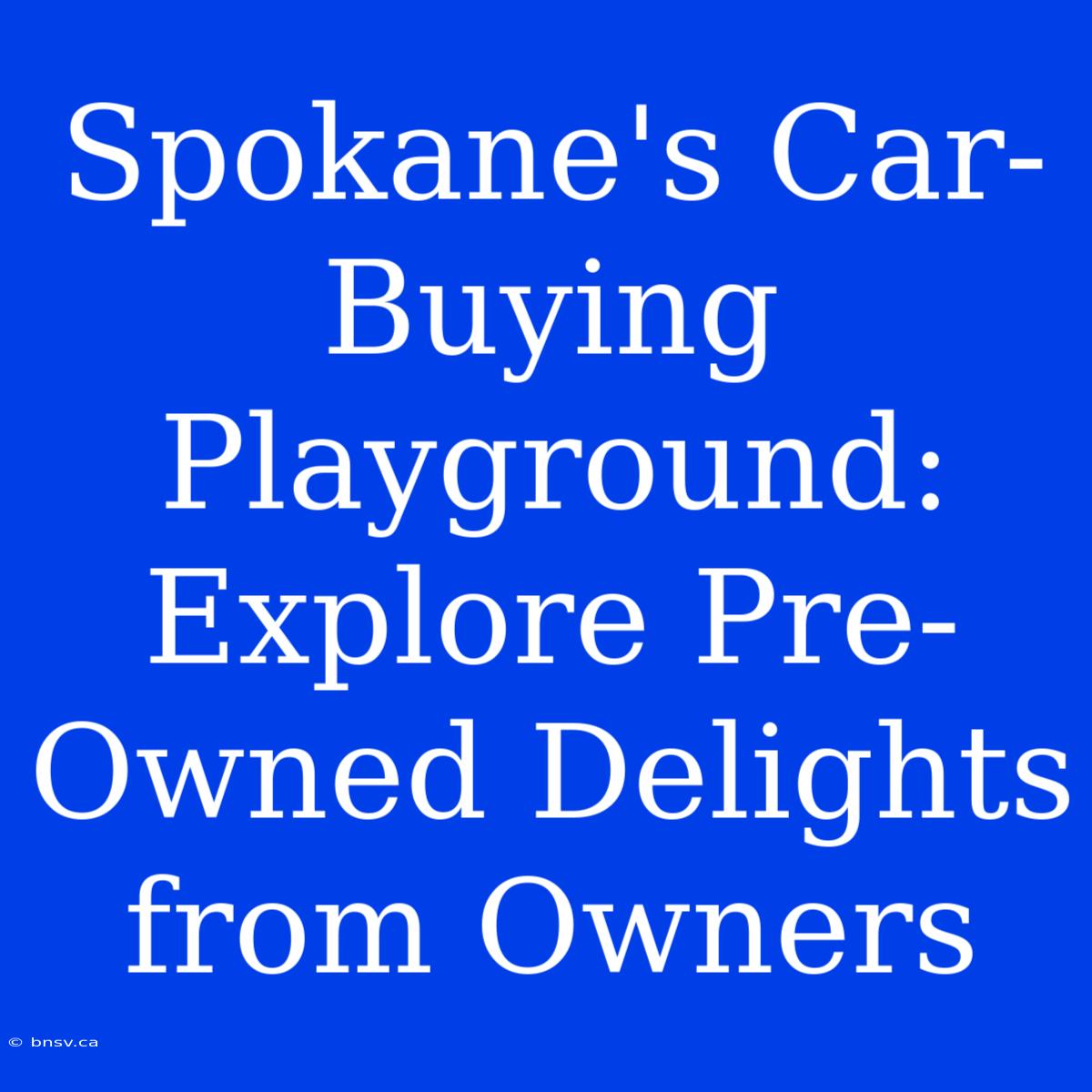 Spokane's Car-Buying Playground: Explore Pre-Owned Delights From Owners