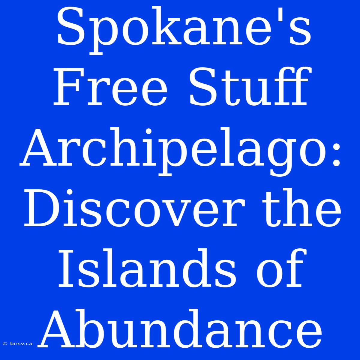 Spokane's Free Stuff Archipelago: Discover The Islands Of Abundance