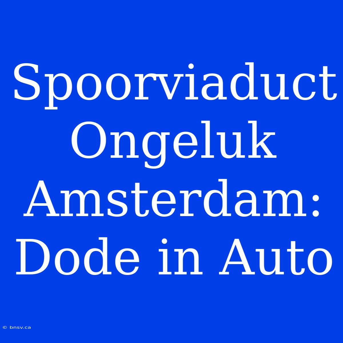 Spoorviaduct Ongeluk Amsterdam: Dode In Auto